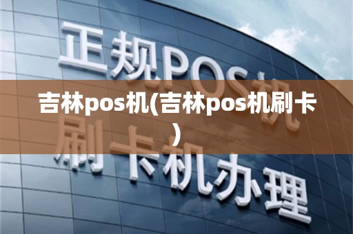 吉林pos机(吉林pos机刷卡)