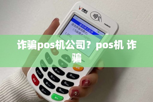 诈骗pos机公司？pos机 诈骗
