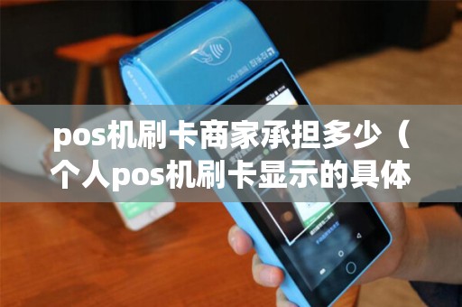 pos机刷卡商家承担多少（个人pos机刷卡显示的具体商家）
