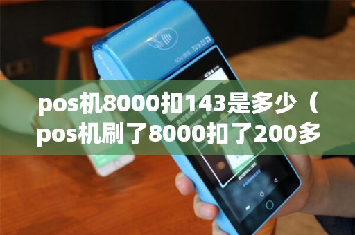 pos机8000扣143是多少（pos机刷了8000扣了200多）