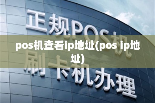 pos机查看ip地址(pos ip地址)