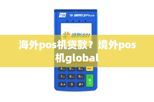 海外pos机贷款？境外pos机global
