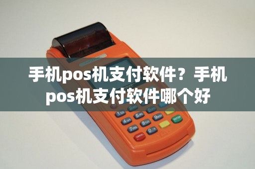 手机pos机支付软件？手机pos机支付软件哪个好