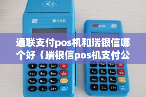 通联支付pos机和瑞银信哪个好（瑞银信pos机支付公司）