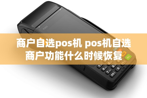 商户自选pos机 pos机自选商户功能什么时候恢复