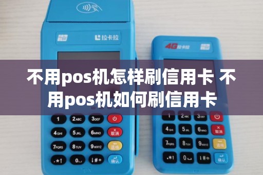 不用pos机怎样刷信用卡 不用pos机如何刷信用卡
