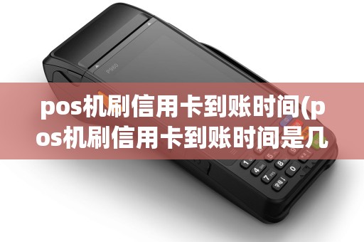 pos机刷信用卡到账时间(pos机刷信用卡到账时间是几点)