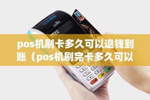 pos机刷卡多久可以退钱到账（pos机刷完卡多久可以撤销）