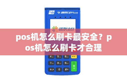 pos机怎么刷卡最安全？pos机怎么刷卡才合理