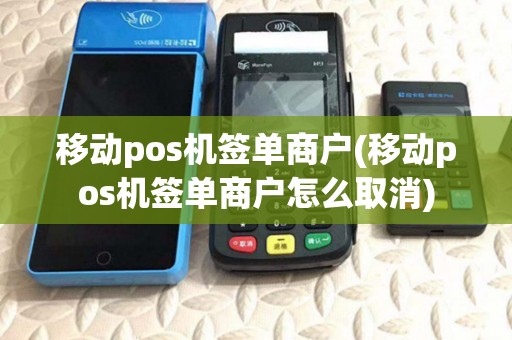 移动pos机签单商户(移动pos机签单商户怎么取消)