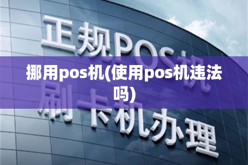 挪用pos机(使用pos机违法吗)