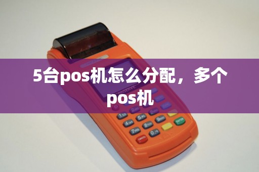 5台pos机怎么分配，多个pos机