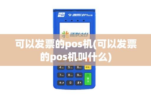 可以发票的pos机(可以发票的pos机叫什么)