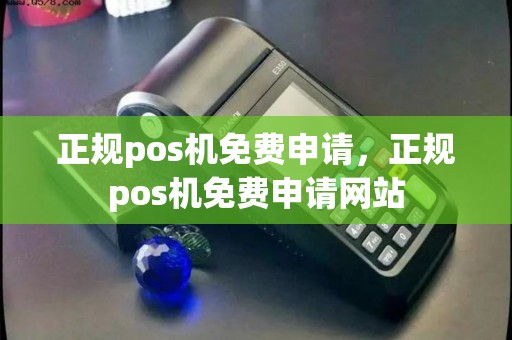正规pos机免费申请，正规pos机免费申请网站