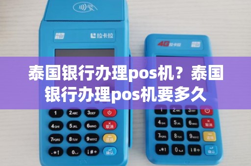 泰国银行办理pos机？泰国银行办理pos机要多久