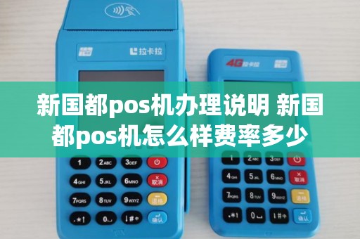 新国都pos机办理说明 新国都pos机怎么样费率多少