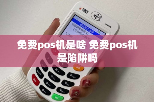 免费pos机是啥 免费pos机是陷阱吗