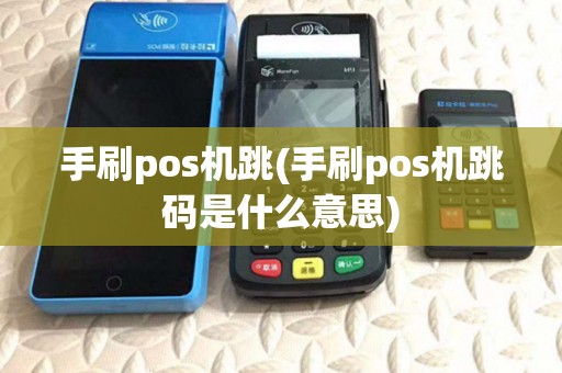手刷pos机跳(手刷pos机跳码是什么意思)