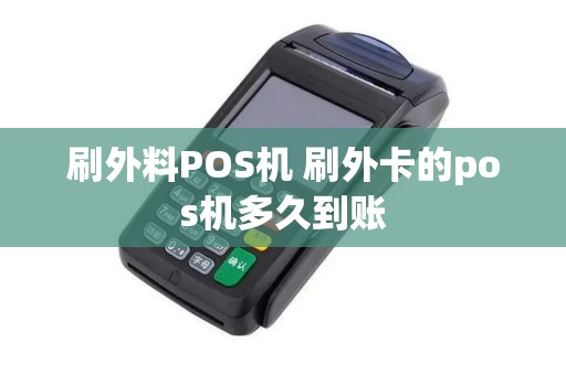 刷外料POS机 刷外卡的pos机多久到账