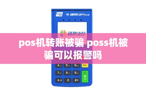 pos机转账被骗 poss机被骗可以报警吗