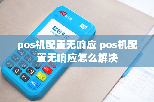 pos机配置无响应 pos机配置无响应怎么解决