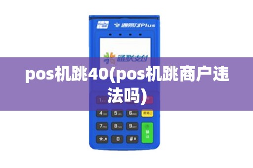 pos机跳40(pos机跳商户违法吗)