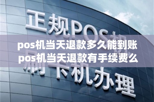 pos机当天退款多久能到账 pos机当天退款有手续费么