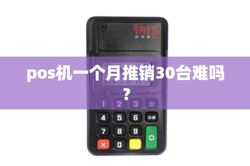 pos机一个月推销30台难吗？