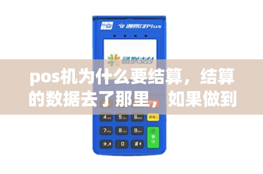 pos机为什么要结算，结算的数据去了那里，如果做到每天结算应该怎么操作，新装的机器还用结