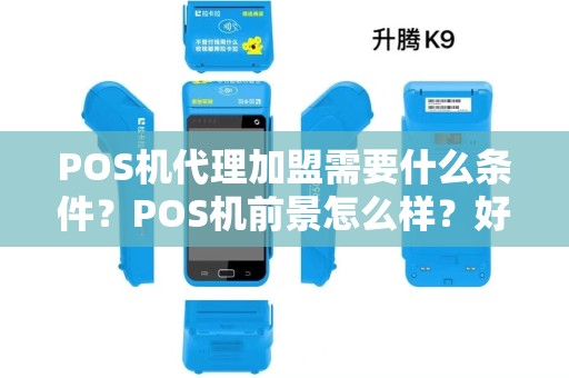 POS机代理加盟需要什么条件？POS机前景怎么样？好不好做？