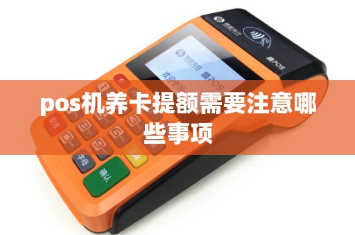 pos机养卡提额需要注意哪些事项