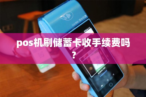 pos机刷储蓄卡收手续费吗？