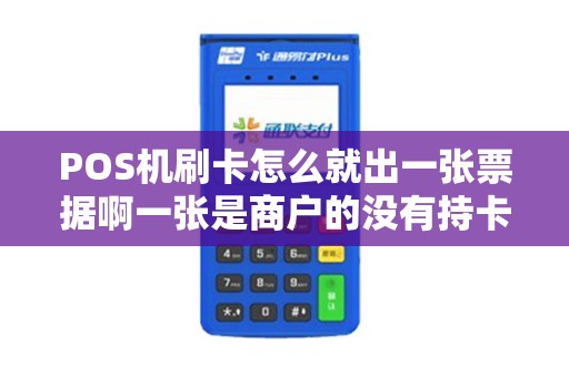 POS机刷卡怎么就出一张票据啊一张是商户的没有持卡人的