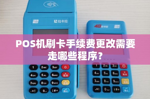 POS机刷卡手续费更改需要走哪些程序？