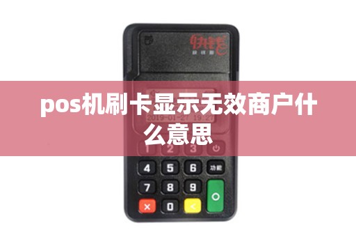 pos机刷卡显示无效商户什么意思