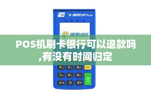 POS机刷卡银行可以退款吗,有没有时间归定