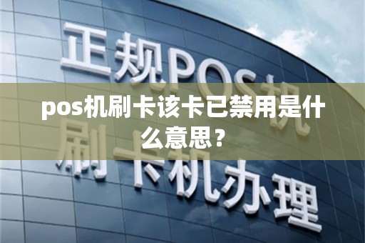 pos机刷卡该卡已禁用是什么意思？