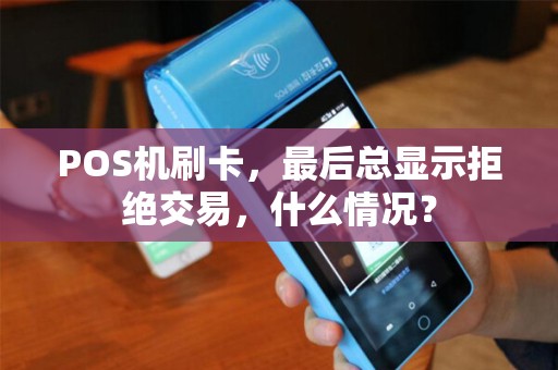 POS机刷卡，最后总显示拒绝交易，什么情况？