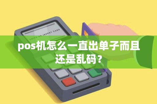 pos机怎么一直出单子而且还是乱码？