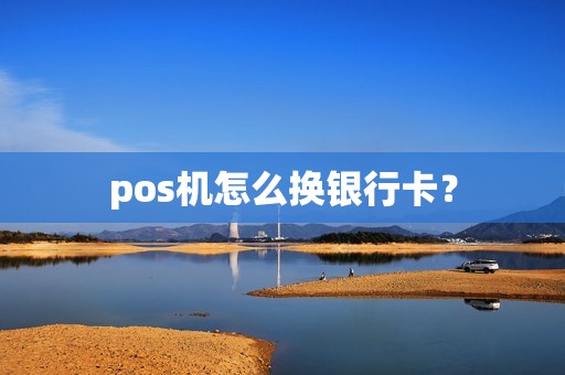 pos机怎么换银行卡？