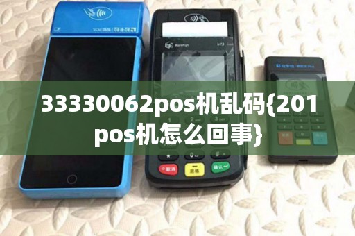 33330062pos机乱码{201pos机怎么回事}