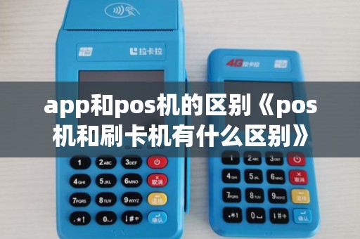 app和pos机的区别《pos机和刷卡机有什么区别》