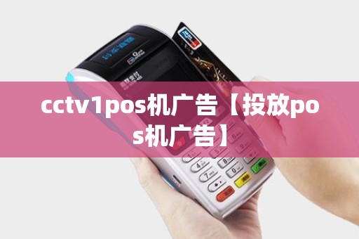 cctv1pos机广告【投放pos机广告】