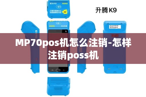 MP70pos机怎么注销-怎样注销poss机