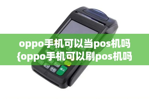 oppo手机可以当pos机吗{oppo手机可以刷pos机吗}