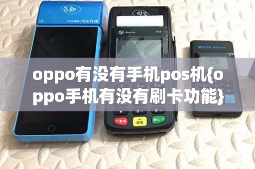 oppo有没有手机pos机{oppo手机有没有刷卡功能}