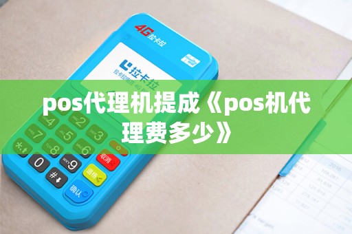 pos代理机提成《pos机代理费多少》