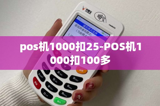 pos机1000扣25-POS机1000扣100多