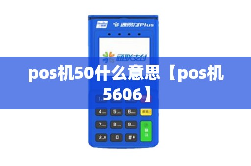 pos机50什么意思【pos机5606】