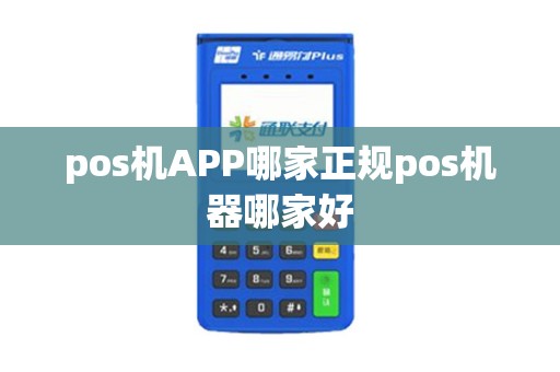 pos机APP哪家正规pos机器哪家好